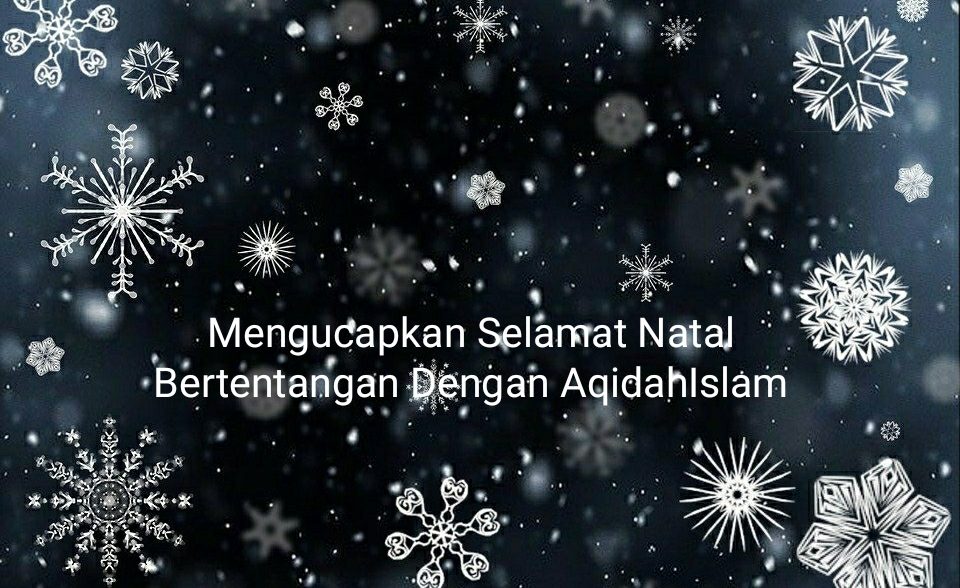 Mengucapkan Selamat Natal Bertentangan Dengan Aqidah Islam Mengucapkan Selamat Natal Bertentangan Dengan Aqidah Islam