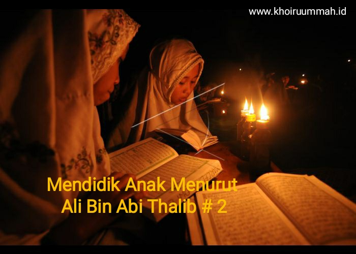Part 2 : Mendidik Anak Menurut Ali Bin Abi Thalib Part 2 : Mendidik Anak Menurut Ali Bin Abi Thalib