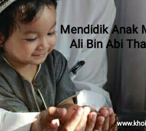 Part 3 : Mendidik Anak Menurut Ali Bin Abi Thalib Part 3 : Mendidik Anak Menurut Ali Bin Abi Thalib